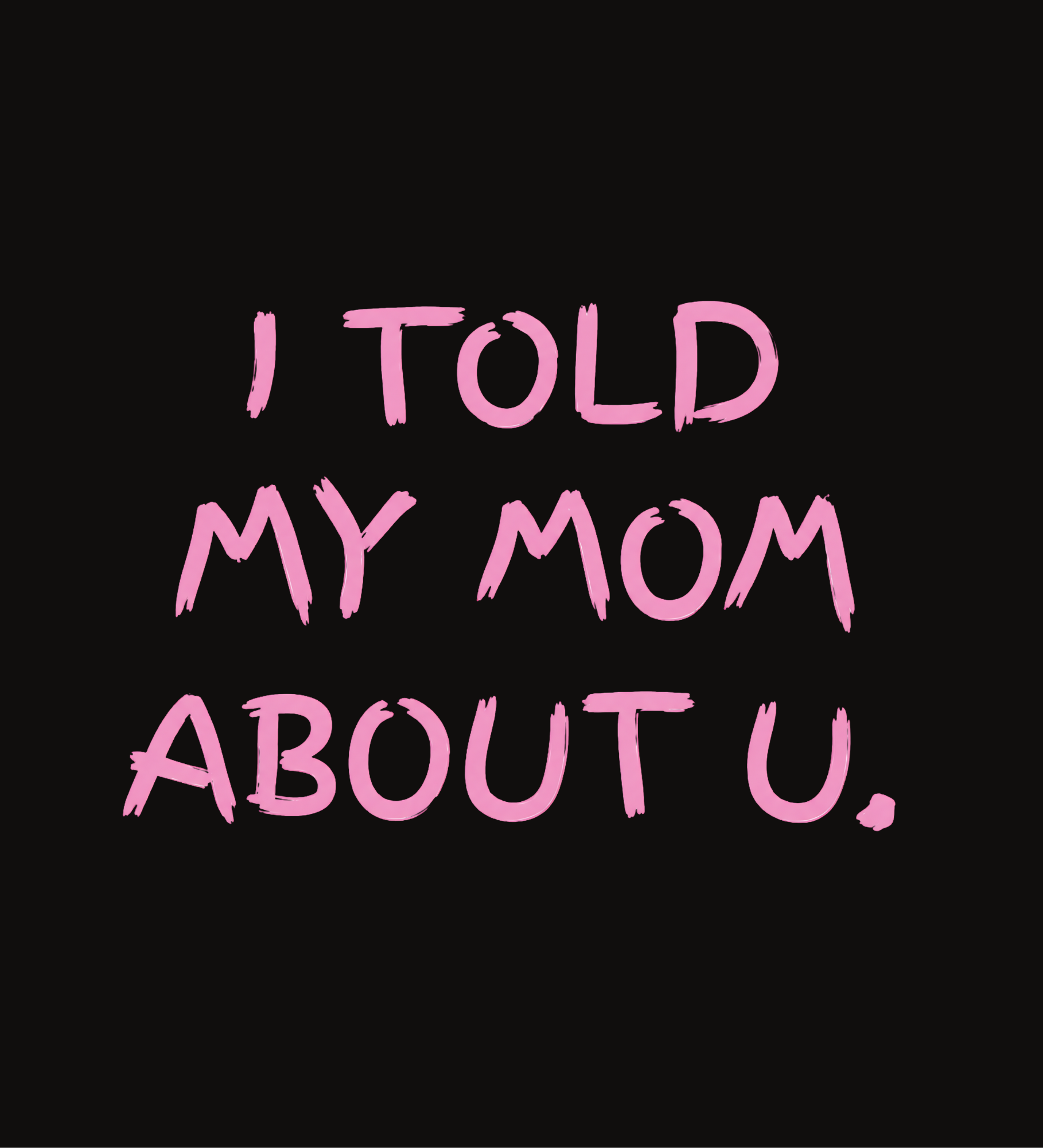 Oversized T-Shirt – I Told My Mom About U Printh
