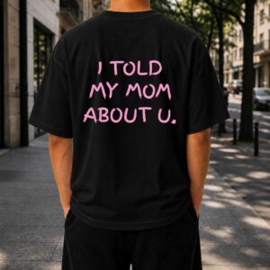 Black oversized t shirt with I Told My Mom About You quote back print