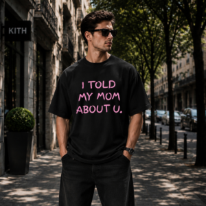 men black oversized t shirt | i told my mom about you quote back print