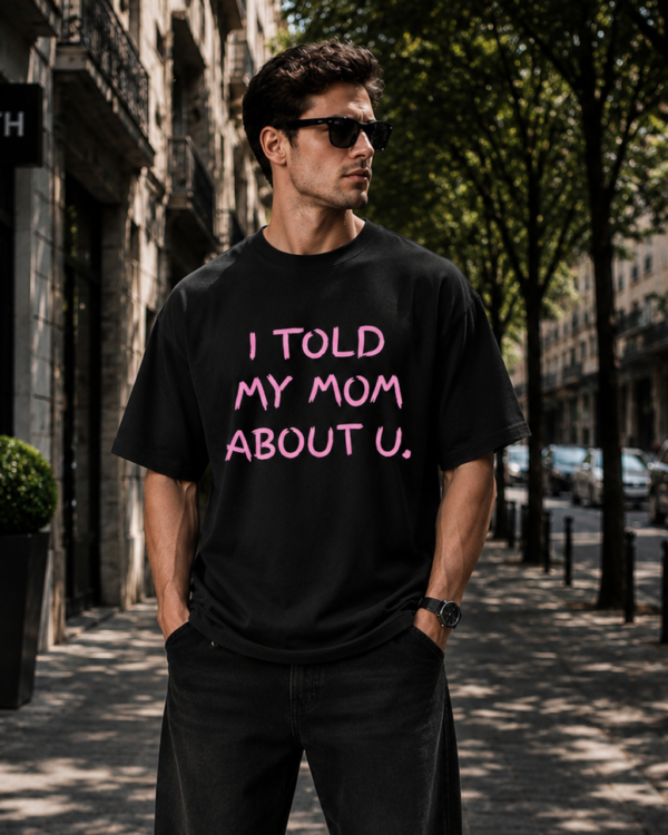 men black oversized t shirt | i told my mom about you quote back print